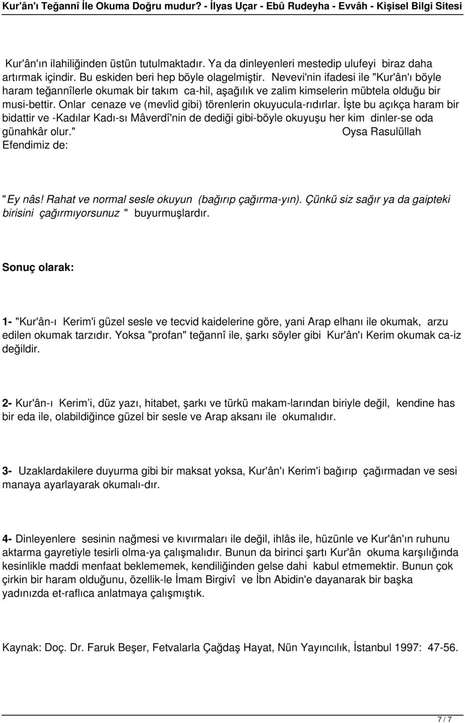 Onlar cenaze ve (mevlid gibi) törenlerin okuyucula rıdırlar. İşte bu açıkça haram bir bidattir ve -Kadılar Kadı sı Mâverdî'nin de dediği gibi-böyle okuyuşu her kim dinler se oda günahkâr olur.