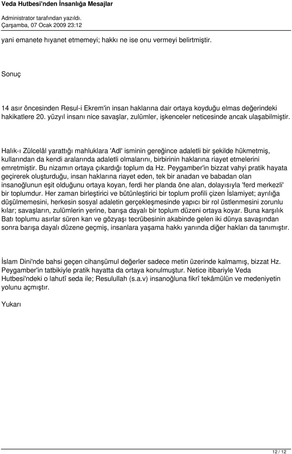 Halık-ı Zülcelâl yarattığı mahluklara 'Adl' isminin gereğince adaletli bir şekilde hükmetmiş, kullarından da kendi aralarında adaletli olmalarını, birbirinin haklarına riayet etmelerini emretmiştir.