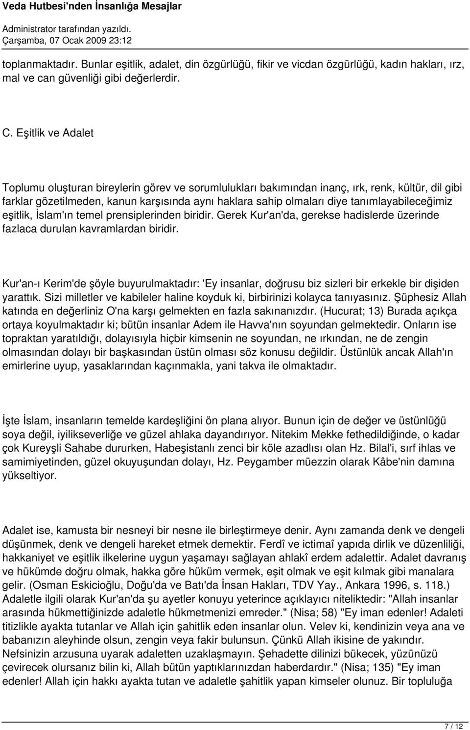 tanımlayabileceğimiz eşitlik, İslam'ın temel prensiplerinden biridir. Gerek Kur'an'da, gerekse hadislerde üzerinde fazlaca durulan kavramlardan biridir.