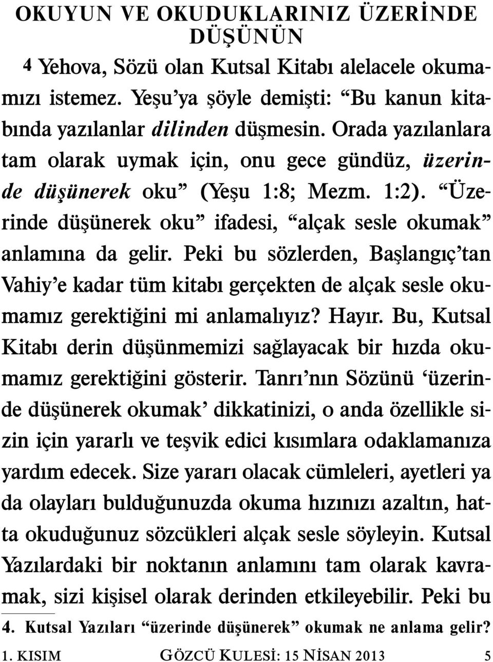 Peki bu sozlerden, Başlangıc tan Vahiy e kadar tum kitabı gercekten de alcak sesle okumamız gerektigini mi anlamalıyız? Hayır.