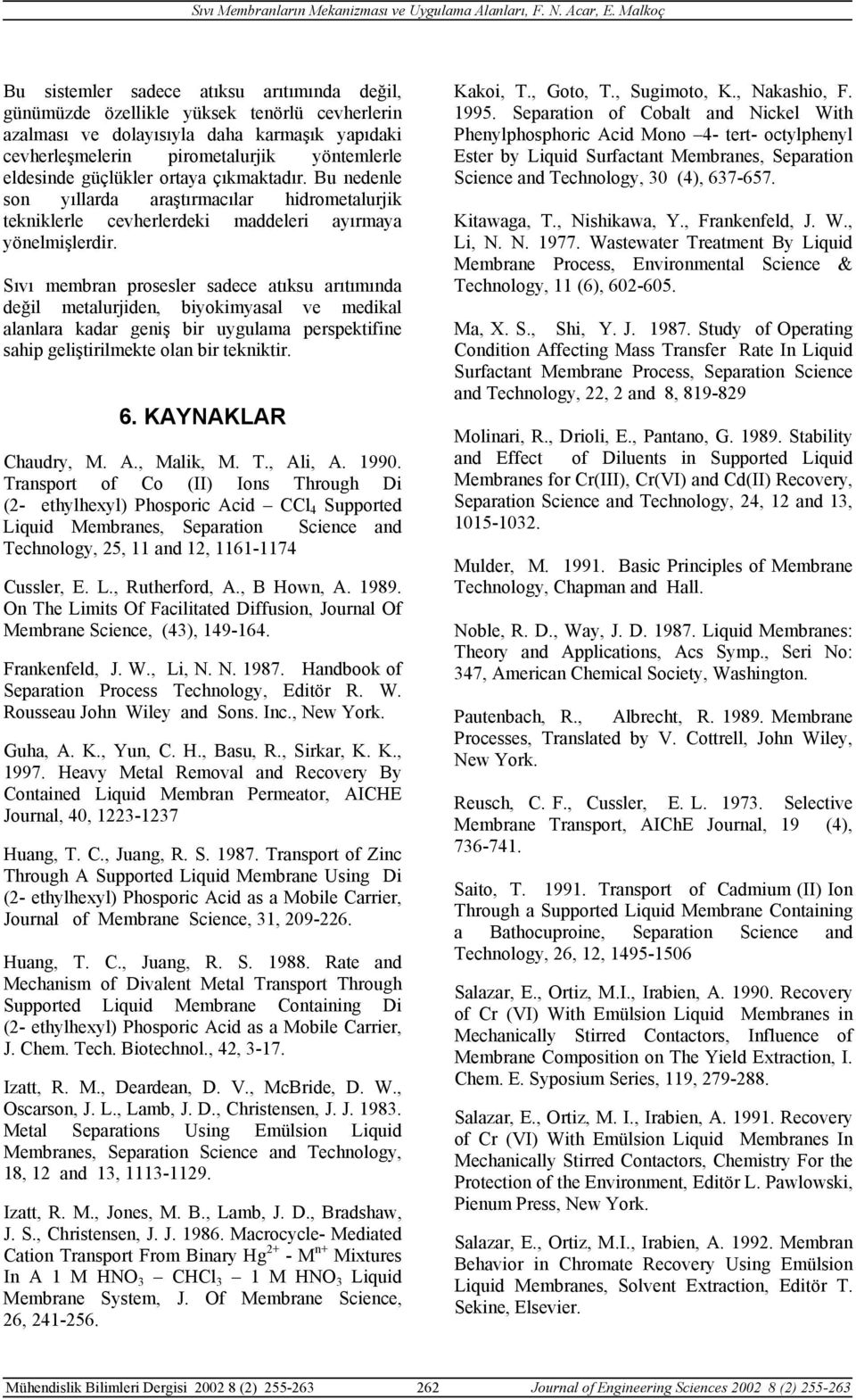 Sıvı membran prosesler sadece atıksu arıtımında değil metalurjiden, biyokimyasal ve medikal alanlara kadar geniş bir uygulama perspektifine sahip geliştirilmekte olan bir tekniktir. 6.