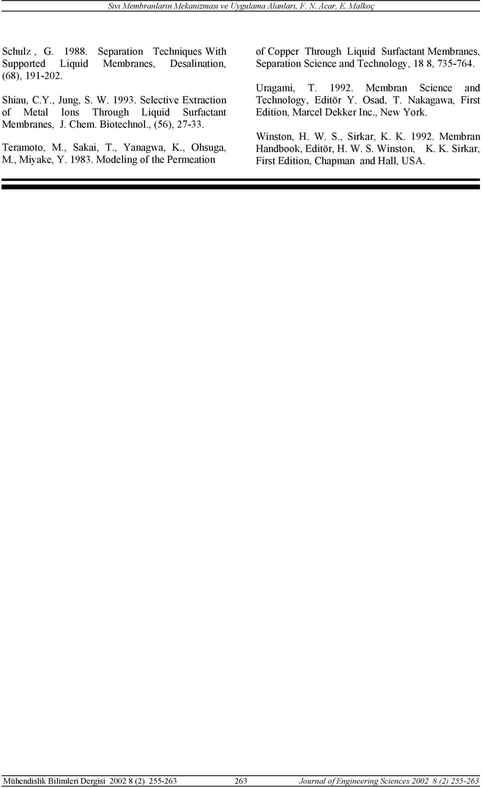 Modeling of the Permeation of Copper Through Liquid Surfactant Membranes, Separation Science and Technology, 18 8, 735-764. Uragami, T. 1992. Membran Science and Technology, Editör Y. Osad, T.