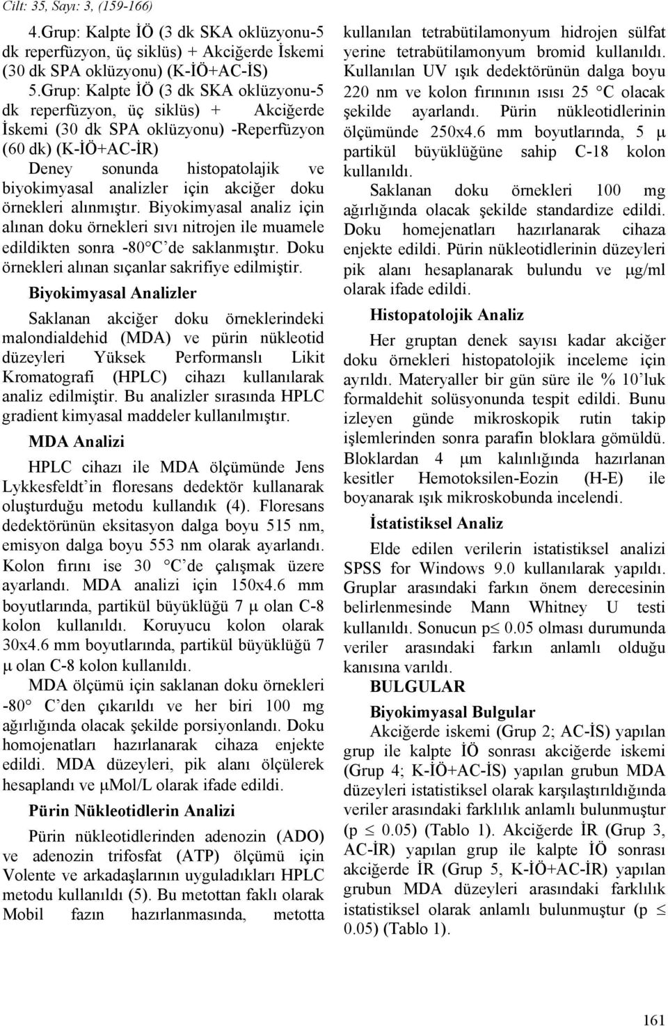 akciğer doku örnekleri alınmıştır. Biyokimyasal analiz için alınan doku örnekleri sıvı nitrojen ile muamele edildikten sonra -80 C de saklanmıştır. Doku örnekleri alınan sıçanlar sakrifiye edilmiştir.