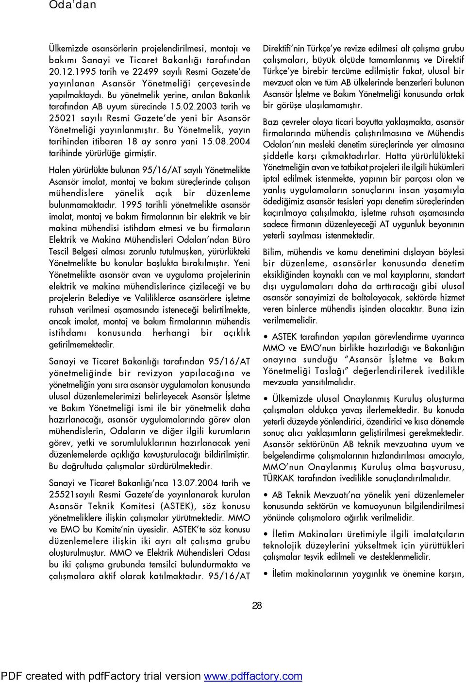 2003 tarih ve 25021 sayýlý Resmi Gazete de yeni bir Asansör Yönetmeliði yayýnlanmýþtýr. Bu Yönetmelik, yayýn tarihinden itibaren 18 ay sonra yani 15.08.2004 tarihinde yürürlüðe girmiþtir.