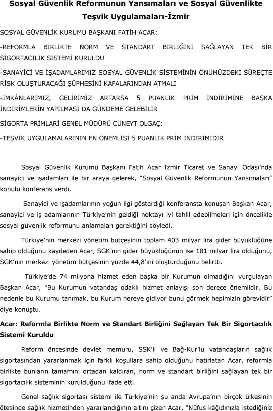 İNDİRİMİNE BAŞKA İNDİRİMLERİN YAPILMASI DA GÜNDEME GELEBİLİR SİGORTA PRİMLARİ GENEL MÜDÜRÜ CÜNEYT OLGAÇ: -TEŞVİK UYGULAMALARININ EN ÖNEMLİSİ 5 PUANLIK PRİM İNDİRİMİDİR Sosyal Güvenlik Kurumu Başkanı