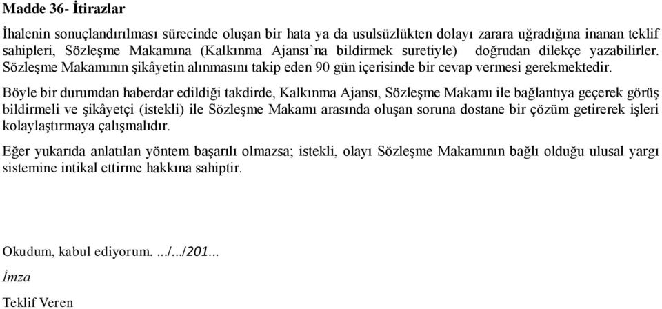 Böyle bir durumdan haberdar edildiği takdirde, Kalkınma Ajansı, Sözleşme Makamı ile bağlantıya geçerek görüş bildirmeli ve şikâyetçi (istekli) ile Sözleşme Makamı arasında oluşan soruna dostane bir