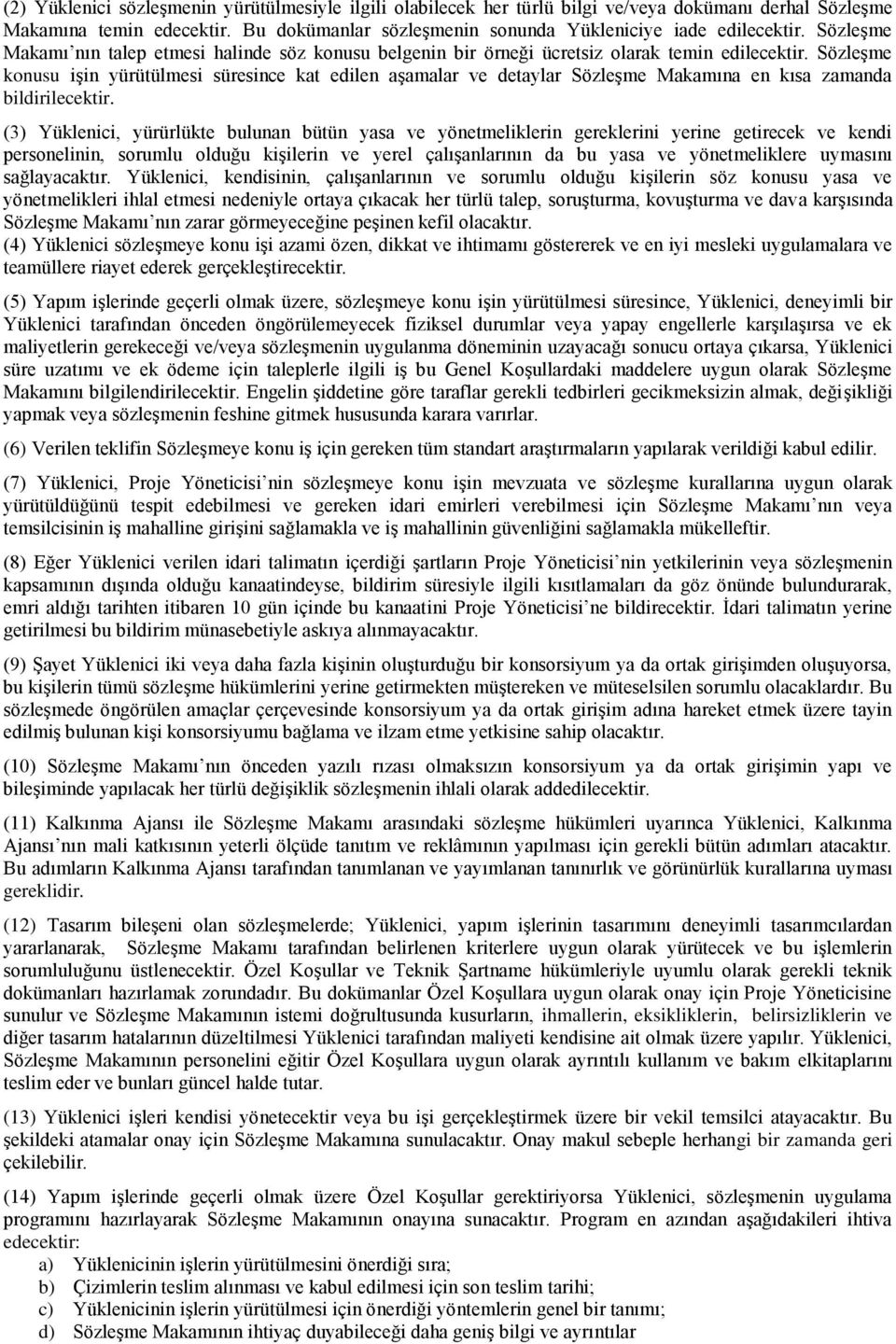 Sözleşme konusu işin yürütülmesi süresince kat edilen aşamalar ve detaylar Sözleşme Makamına en kısa zamanda bildirilecektir.