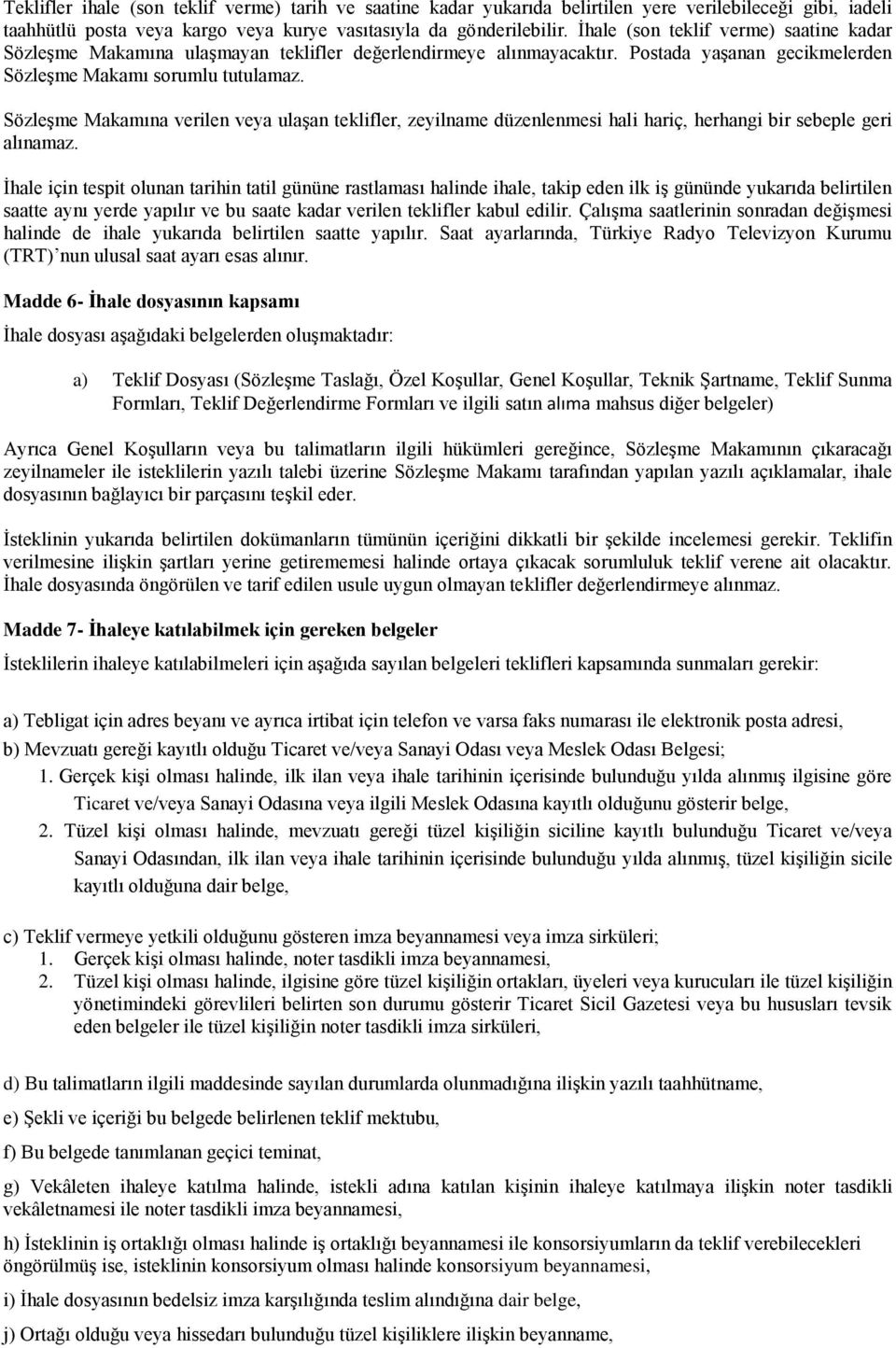 Sözleşme Makamına verilen veya ulaşan teklifler, zeyilname düzenlenmesi hali hariç, herhangi bir sebeple geri alınamaz.