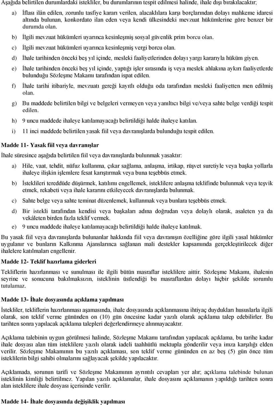 b) İlgili mevzuat hükümleri uyarınca kesinleşmiş sosyal güvenlik prim borcu olan. c) İlgili mevzuat hükümleri uyarınca kesinleşmiş vergi borcu olan.