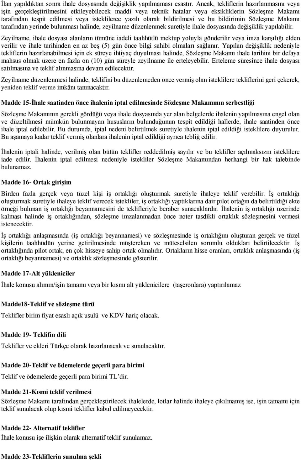 olarak bildirilmesi ve bu bildirimin Sözleşme Makamı tarafından yerinde bulunması halinde, zeyilname düzenlenmek suretiyle ihale dosyasında değişiklik yapılabilir.