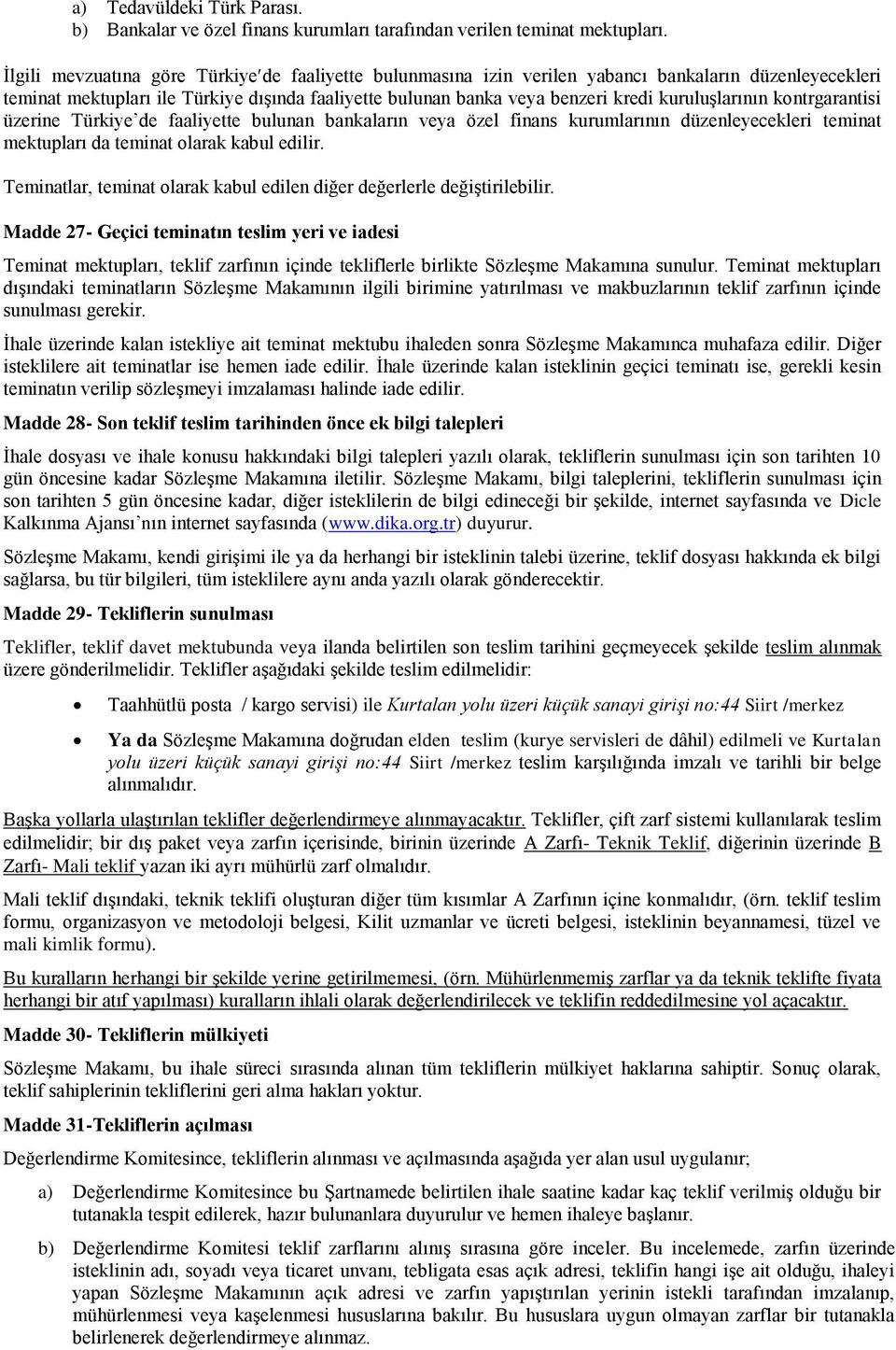 kuruluşlarının kontrgarantisi üzerine Türkiye de faaliyette bulunan bankaların veya özel finans kurumlarının düzenleyecekleri teminat mektupları da teminat olarak kabul edilir.