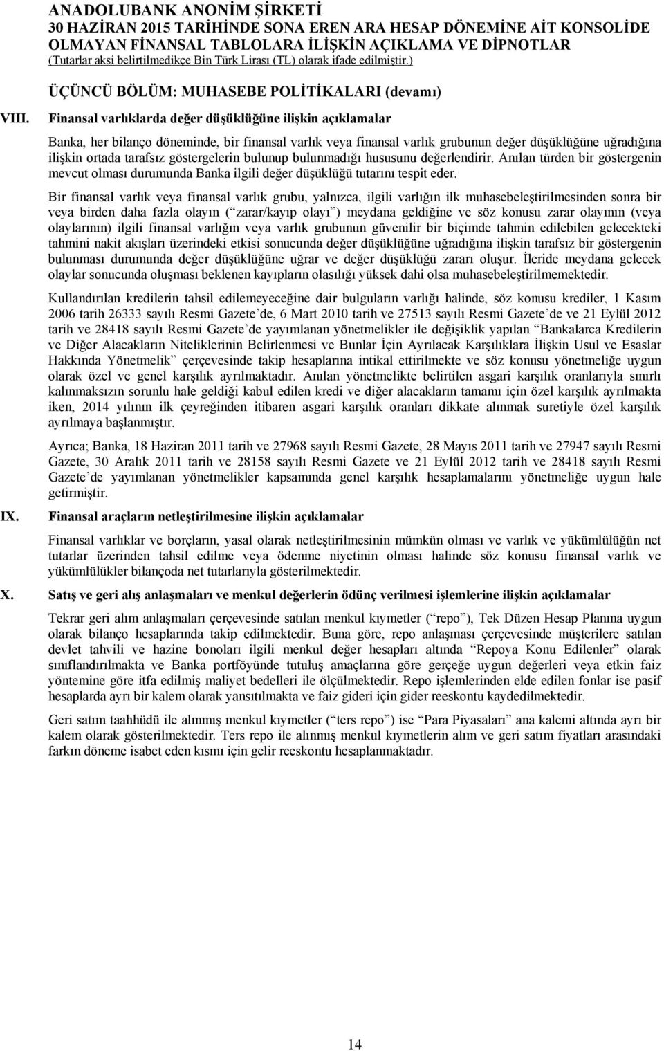 Anılan türden bir göstergenin mevcut olması durumunda Banka ilgili değer düşüklüğü tutarını tespit eder.