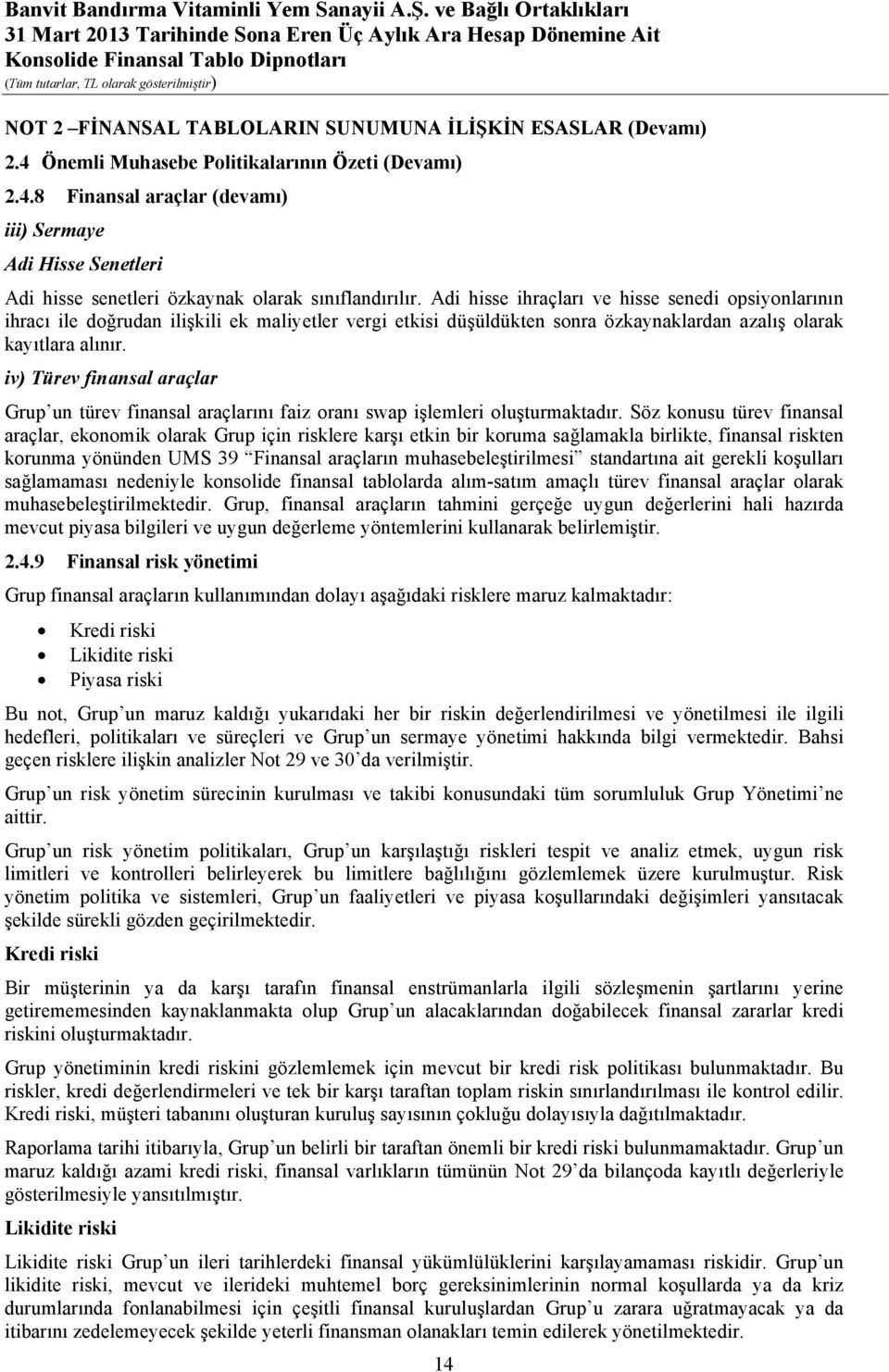 iv) Türev finansal araçlar Grup un türev finansal araçlarını faiz oranı swap işlemleri oluşturmaktadır.