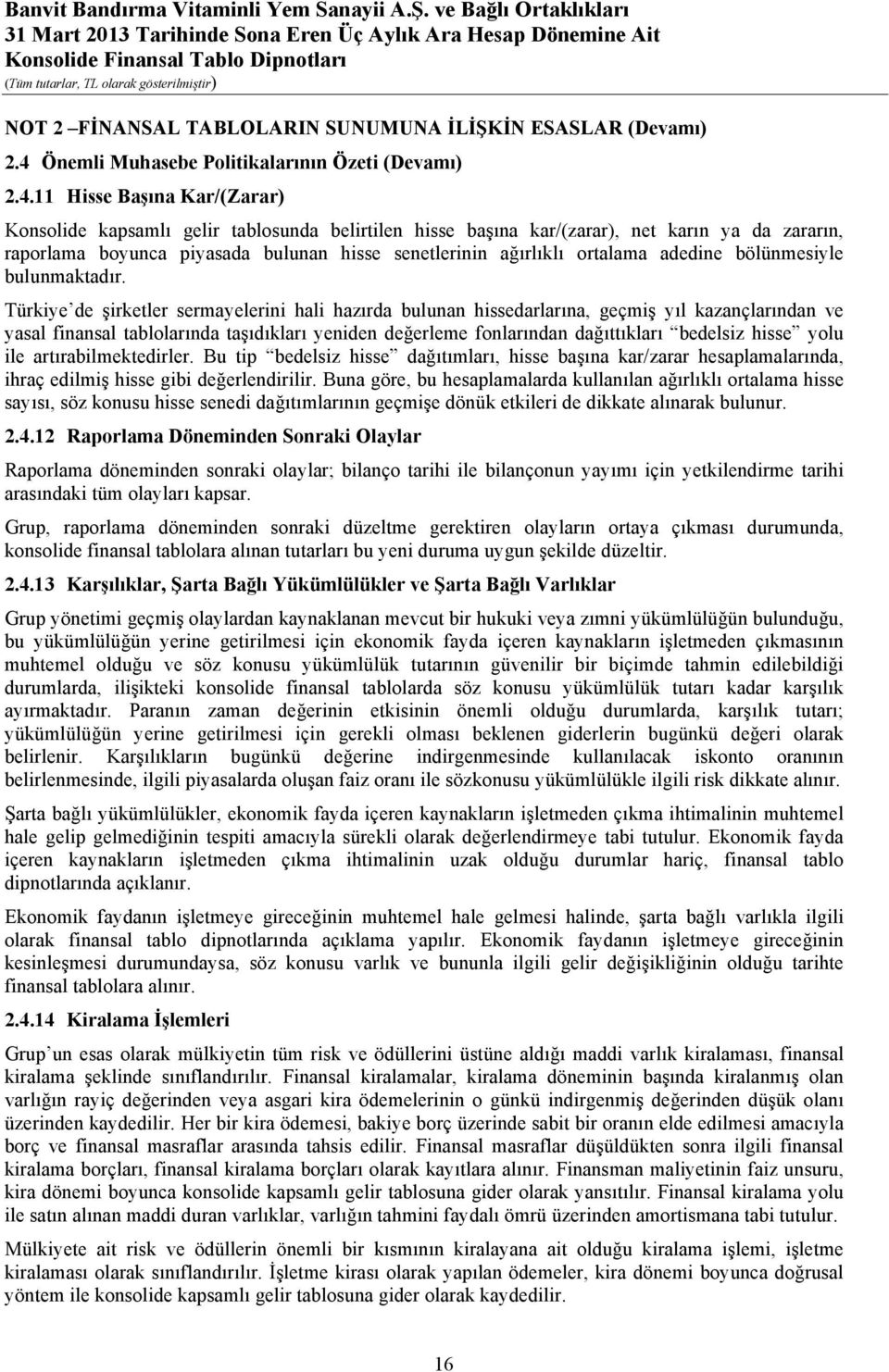 11 Hisse Başına Kar/(Zarar) Konsolide kapsamlı gelir tablosunda belirtilen hisse başına kar/(zarar), net karın ya da zararın, raporlama boyunca piyasada bulunan hisse senetlerinin ağırlıklı ortalama