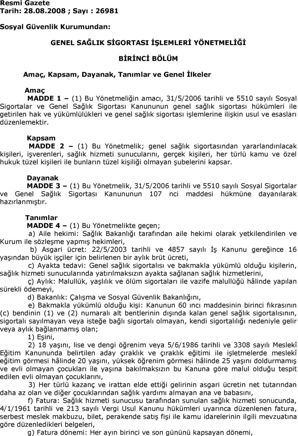 31/5/2006 tarihli ve 5510 sayılı Sosyal Sigortalar ve Genel Sağlık Sigortası Kanununun genel sağlık sigortası hükümleri ile getirilen hak ve yükümlülükleri ve genel sağlık sigortası işlemlerine