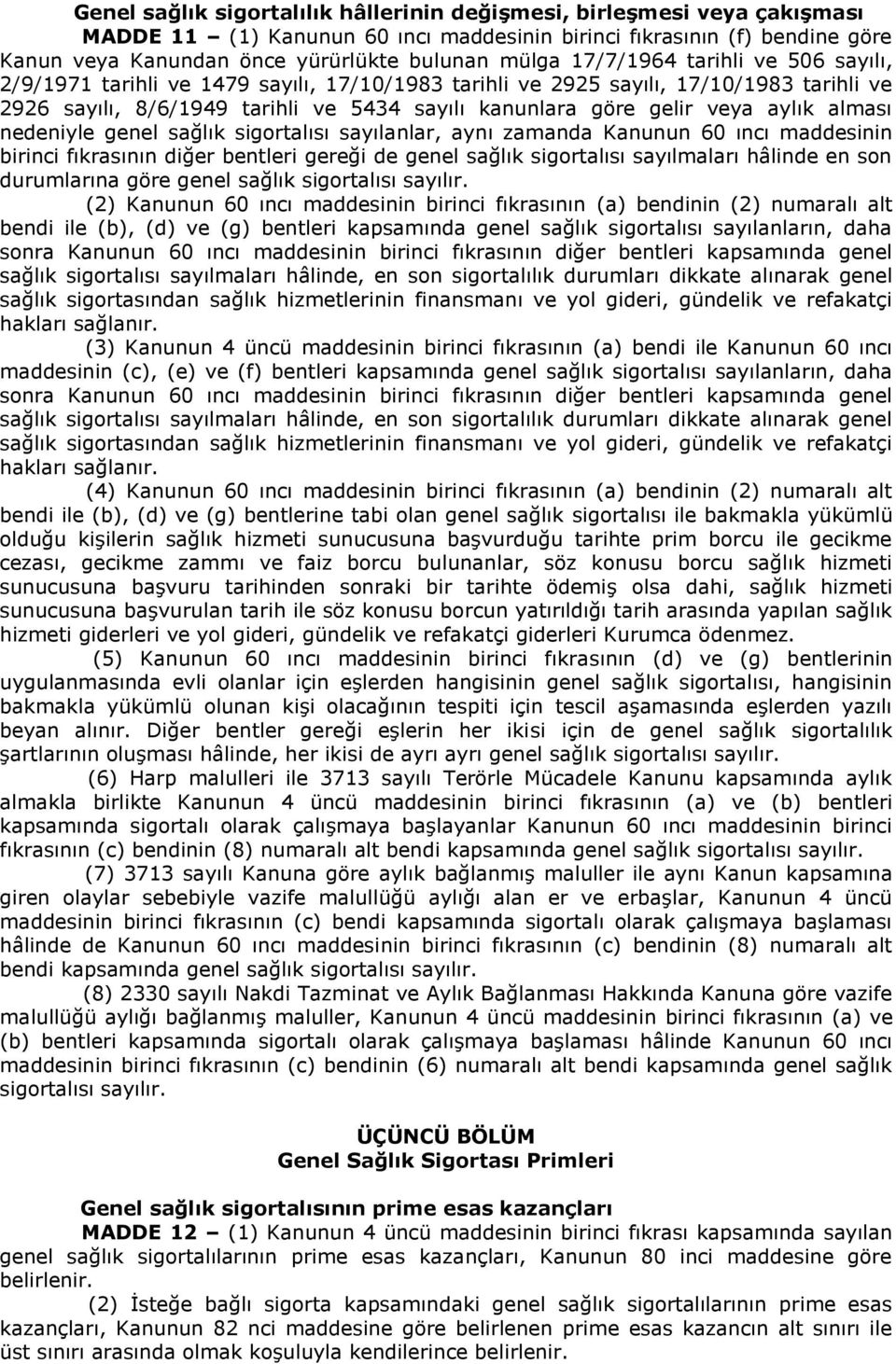 alması nedeniyle genel sağlık sigortalısı sayılanlar, aynı zamanda Kanunun 60 ıncı maddesinin birinci fıkrasının diğer bentleri gereği de genel sağlık sigortalısı sayılmaları hâlinde en son