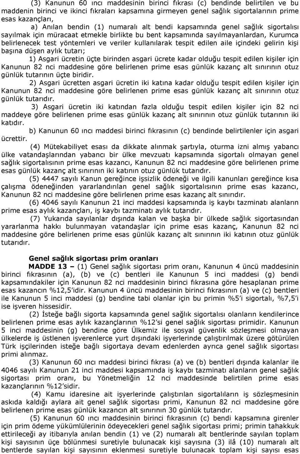 kullanılarak tespit edilen aile içindeki gelirin kişi başına düşen aylık tutarı; 1) Asgari ücretin üçte birinden asgari ücrete kadar olduğu tespit edilen kişiler için Kanunun 82 nci maddesine göre