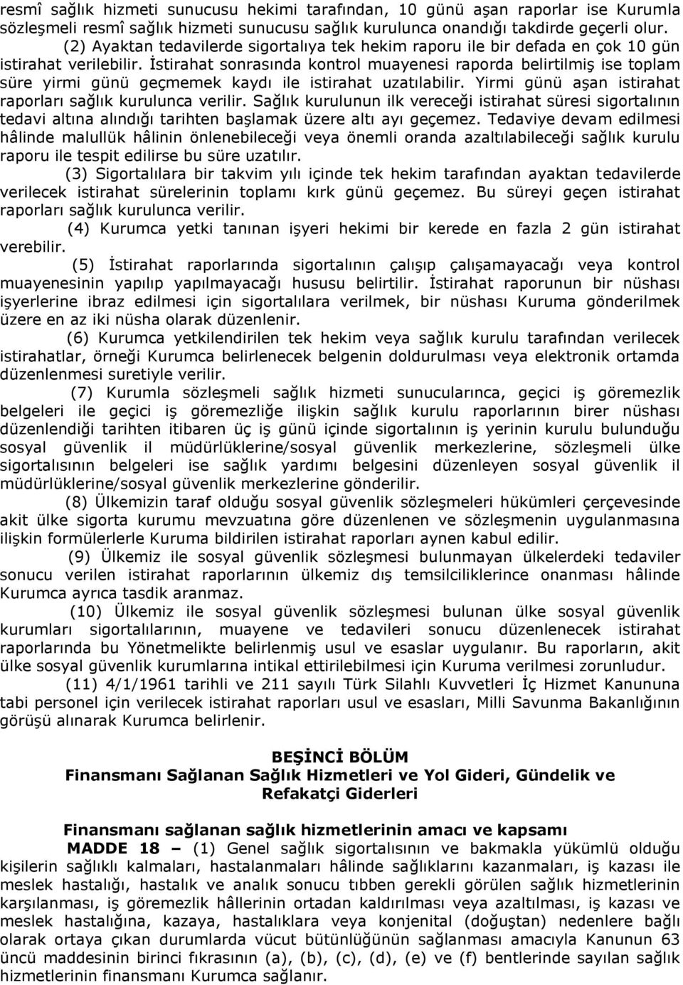 İstirahat sonrasında kontrol muayenesi raporda belirtilmiş ise toplam süre yirmi günü geçmemek kaydı ile istirahat uzatılabilir. Yirmi günü aşan istirahat raporları sağlık kurulunca verilir.