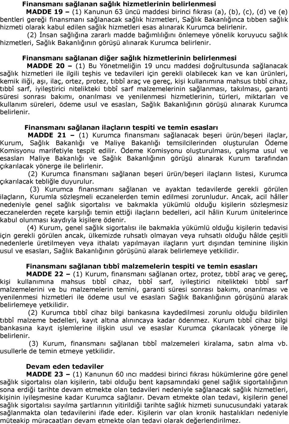 (2) İnsan sağlığına zararlı madde bağımlılığını önlemeye yönelik koruyucu sağlık hizmetleri, Sağlık Bakanlığının görüşü alınarak Kurumca belirlenir.