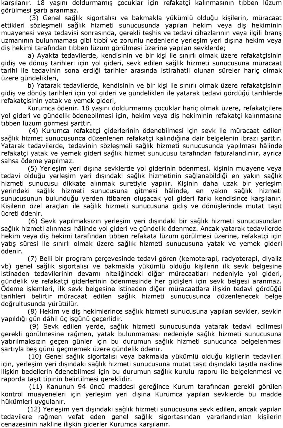 gerekli teşhis ve tedavi cihazlarının veya ilgili branş uzmanının bulunmaması gibi tıbbî ve zorunlu nedenlerle yerleşim yeri dışına hekim veya diş hekimi tarafından tıbben lüzum görülmesi üzerine