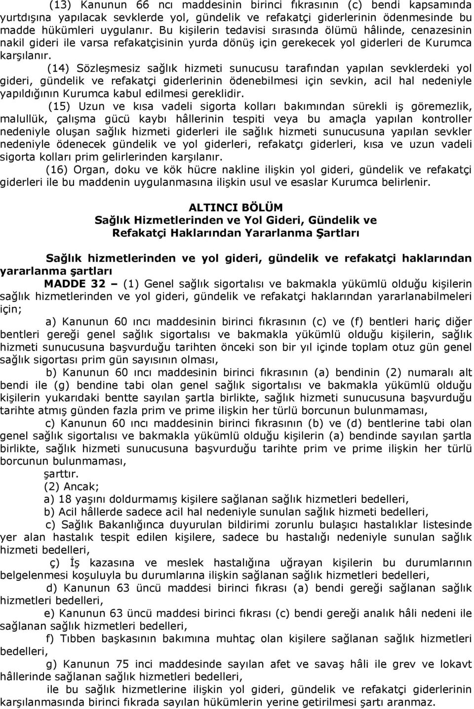 (14) Sözleşmesiz sağlık hizmeti sunucusu tarafından yapılan sevklerdeki yol gideri, gündelik ve refakatçi giderlerinin ödenebilmesi için sevkin, acil hal nedeniyle yapıldığının Kurumca kabul edilmesi