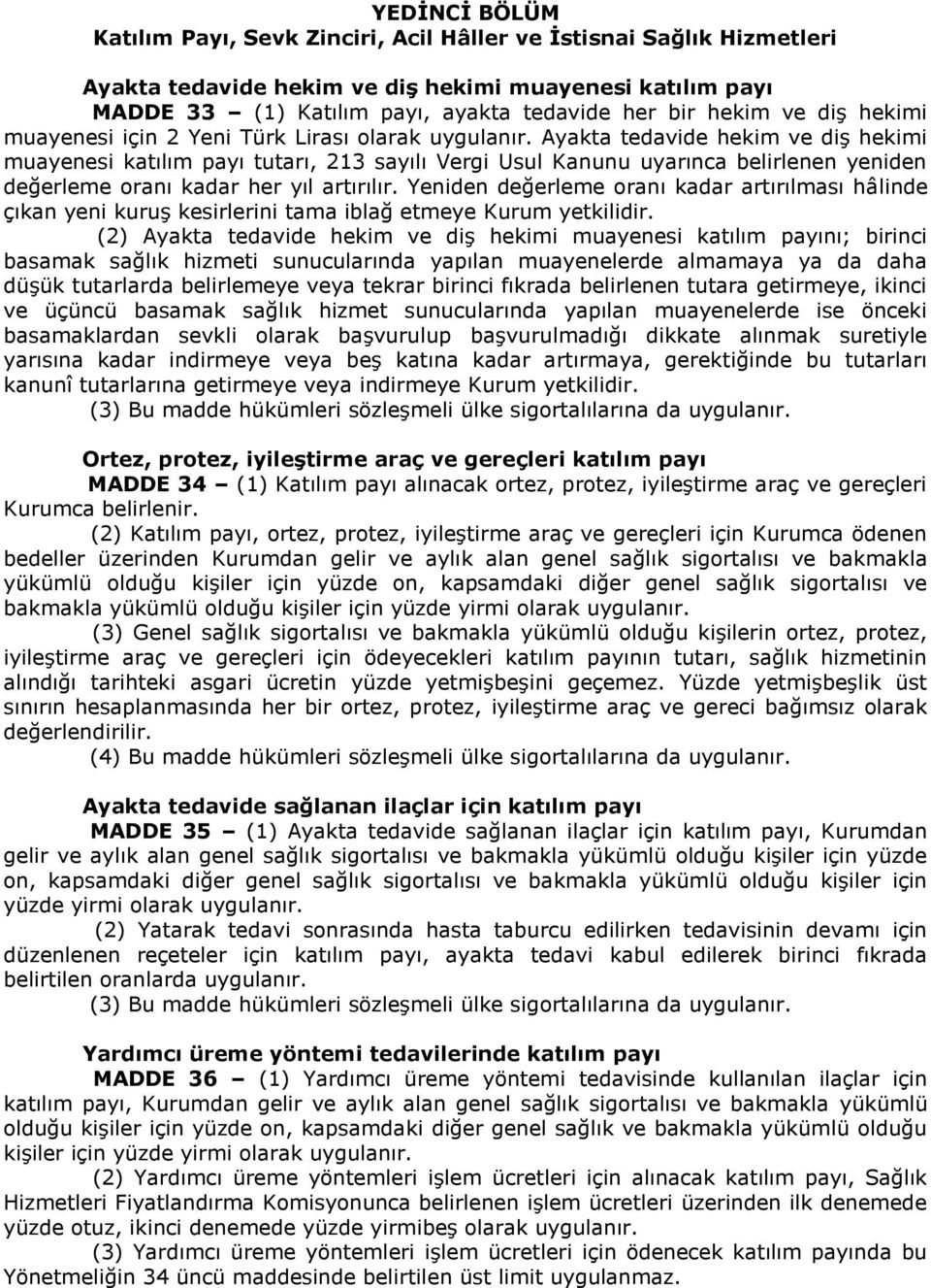 Ayakta tedavide hekim ve diş hekimi muayenesi katılım payı tutarı, 213 sayılı Vergi Usul Kanunu uyarınca belirlenen yeniden değerleme oranı kadar her yıl artırılır.