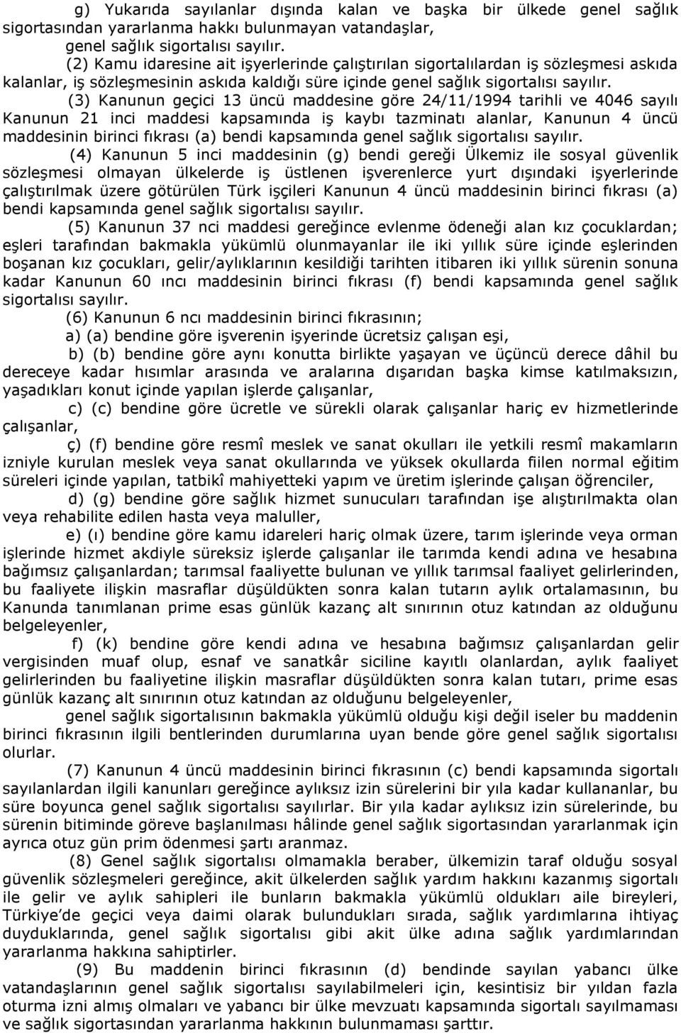 (3) Kanunun geçici 13 üncü maddesine göre 24/11/1994 tarihli ve 4046 sayılı Kanunun 21 inci maddesi kapsamında iş kaybı tazminatı alanlar, Kanunun 4 üncü maddesinin birinci fıkrası (a) bendi