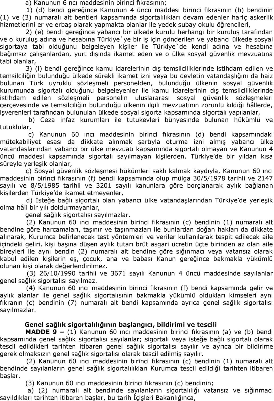 kuruluş adına ve hesabına Türkiye`ye bir iş için gönderilen ve yabancı ülkede sosyal sigortaya tabi olduğunu belgeleyen kişiler ile Türkiye`de kendi adına ve hesabına bağımsız çalışanlardan, yurt