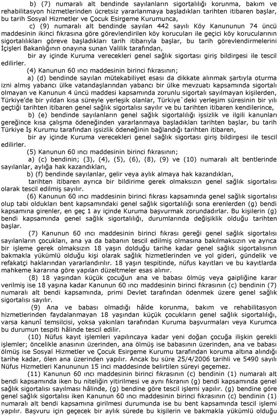 göreve başladıkları tarih itibarıyla başlar, bu tarih görevlendirmelerini İçişleri Bakanlığının onayına sunan Valilik tarafından, bir ay içinde Kuruma verecekleri genel sağlık sigortası giriş