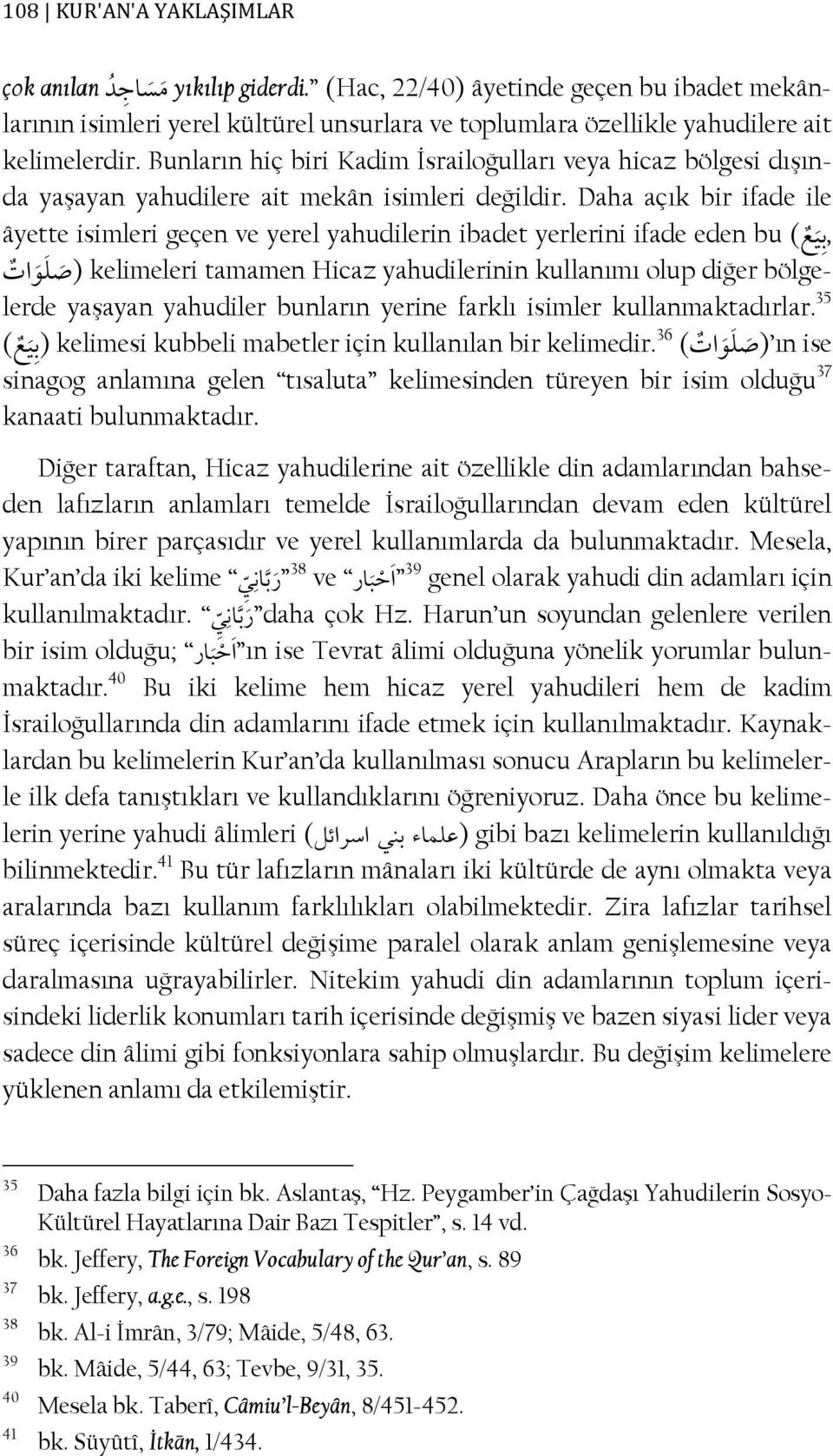 Daha açık bir ifade ile âyette isimleri geçen ve yerel yahudilerin ibadet yerlerini ifade eden bu (, bölge- א ) kelimeleri tamamen Hicaz yahudilerinin kullanımı olup diğer ت lerde yaşayan yahudiler