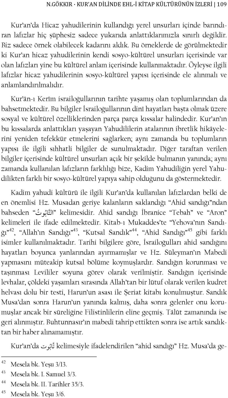 Bu örneklerde de görülmektedir ki Kur an hicaz yahudilerinin kendi sosyo-kültürel unsurları içerisinde var olan lafızları yine bu kültürel anlam içerisinde kullanmaktadır.