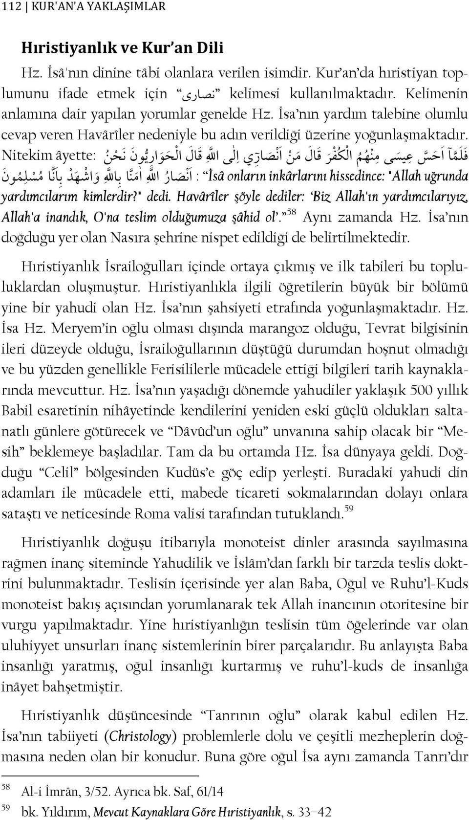 Nitekim âyette: אر ن א אل א אر ي א א אل א כ א א ن א א و א א א א אر א א : İsâ onların inkârlarını hissedince: "Allah uğrunda yardımcılarım kimlerdir?" dedi.