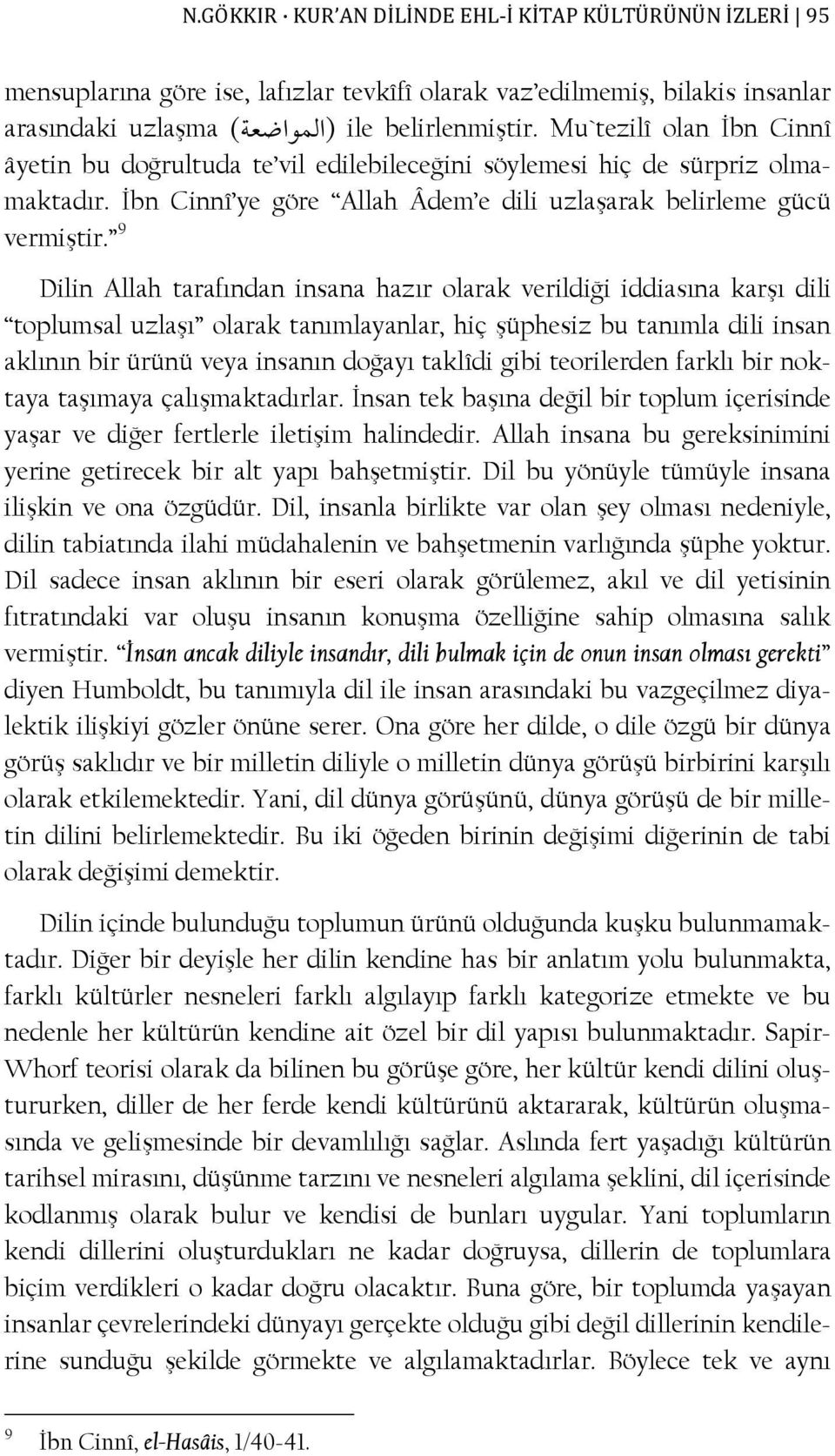 9 Dilin Allah tarafından insana hazır olarak verildiği iddiasına karşı dili toplumsal uzlaşı olarak tanımlayanlar, hiç şüphesiz bu tanımla dili insan aklının bir ürünü veya insanın doğayı taklîdi