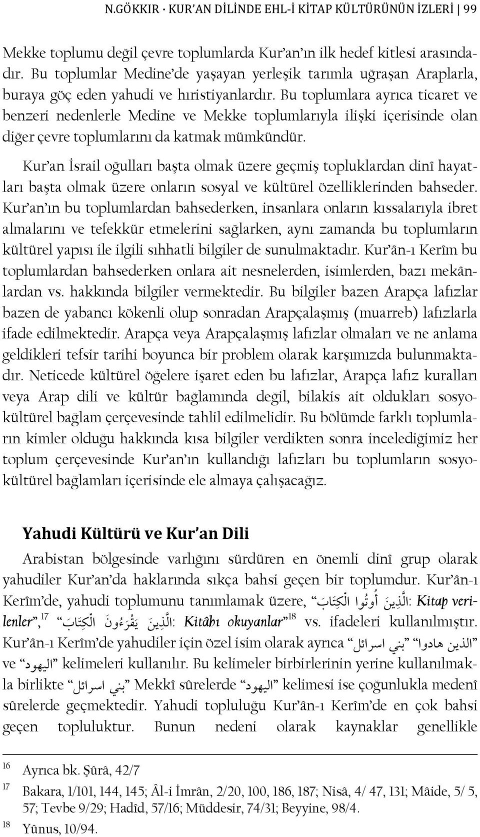 Bu toplumlara ayrıca ticaret ve benzeri nedenlerle Medine ve Mekke toplumlarıyla ilişki içerisinde olan diğer çevre toplumlarını da katmak mümkündür.