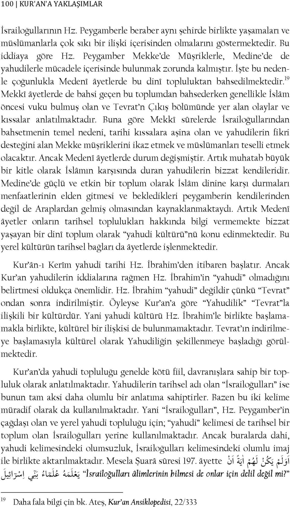 19 Mekkî âyetlerde de bahsi geçen bu toplumdan bahsederken genellikle İslâm öncesi vuku bulmuş olan ve Tevrat n Çıkış bölümünde yer alan olaylar ve kıssalar anlatılmaktadır.