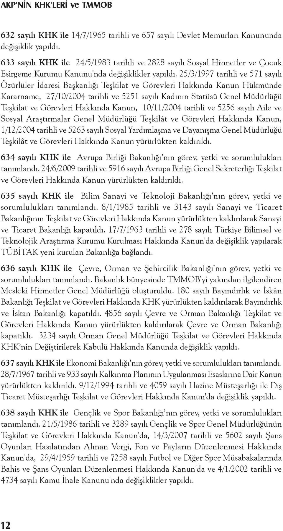 25/3/1997 tarihli ve 571 sayılı Özürlüler İdaresi Başkanlığı Teşkilat ve Görevleri Hakkında Kanun Hükmünde Kararname, 27/10/2004 tarihli ve 5251 sayılı Kadının Statüsü Genel Müdürlüğü Teşkilat ve