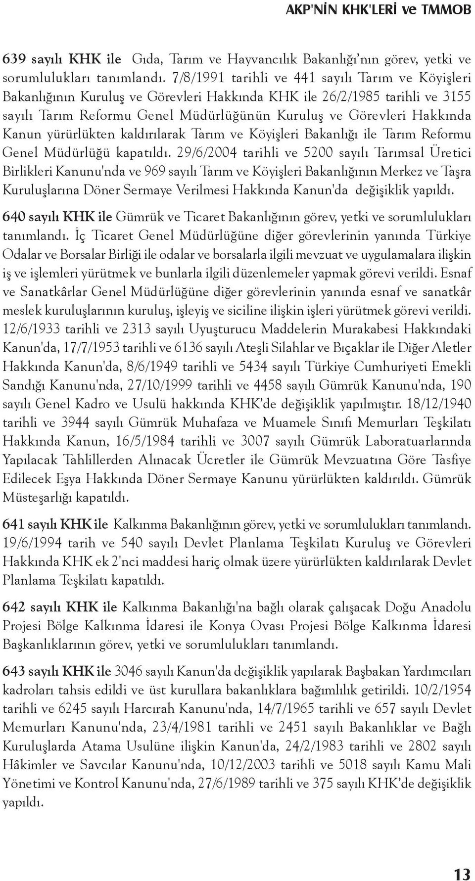 Kanun yürürlükten kaldırılarak Tarım ve Köyişleri Bakanlığı ile Tarım Reformu Genel Müdürlüğü kapatıldı.