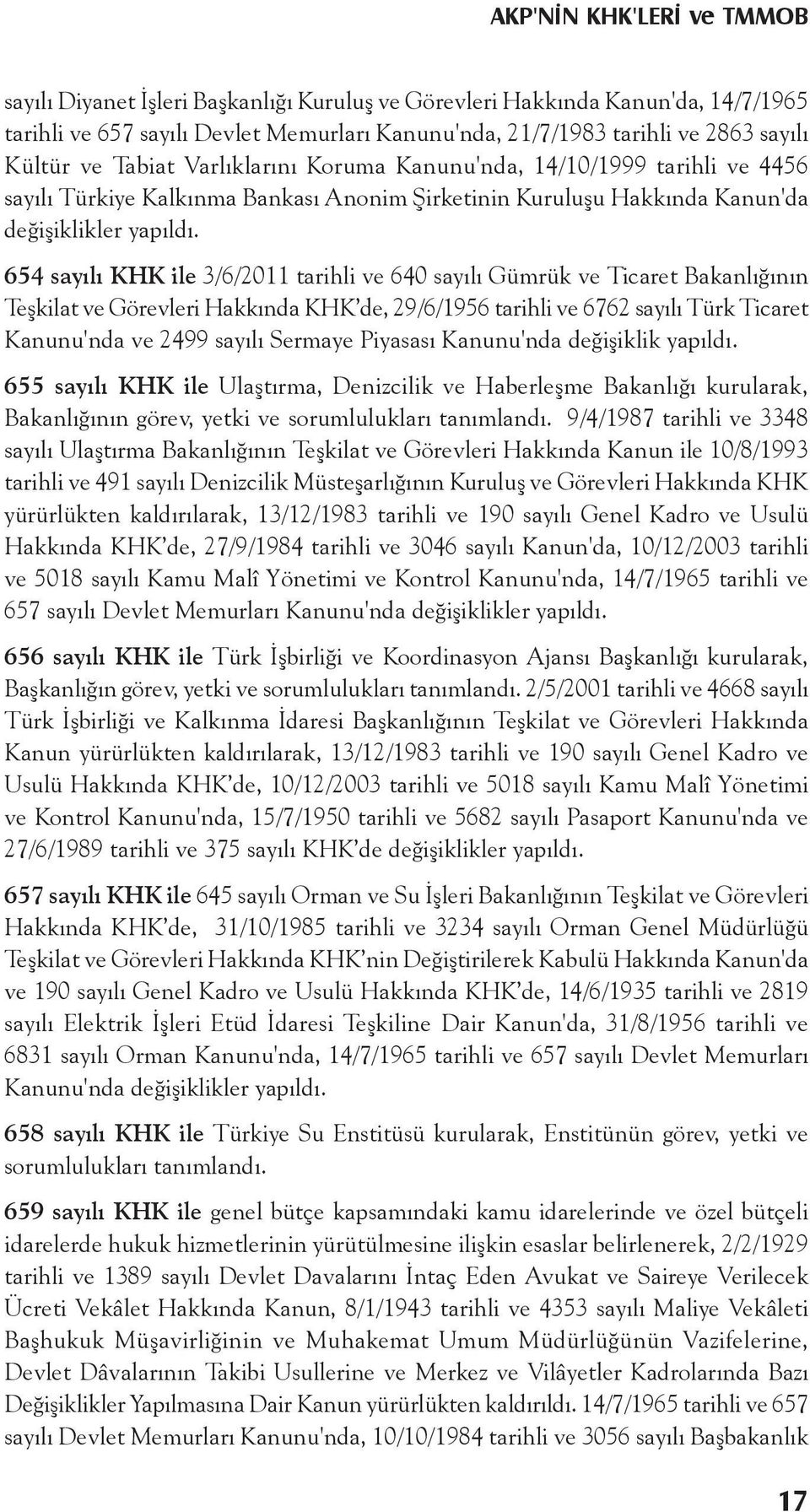 654 sayılı KHK ile 3/6/2011 tarihli ve 640 sayılı Gümrük ve Ticaret Bakanlığının Teşkilat ve Görevleri Hakkında KHK de, 29/6/1956 tarihli ve 6762 sayılı Türk Ticaret Kanunu'nda ve 2499 sayılı Sermaye