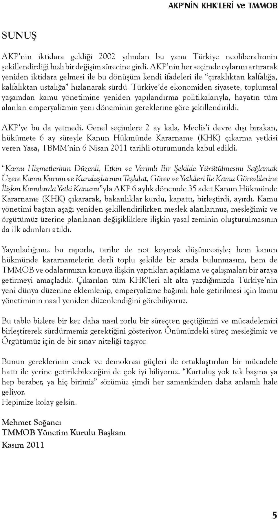 Türkiye de ekonomiden siyasete, toplumsal yaşamdan kamu yönetimine yeniden yapılandırma politikalarıyla, hayatın tüm alanları emperyalizmin yeni döneminin gereklerine göre şekillendirildi.