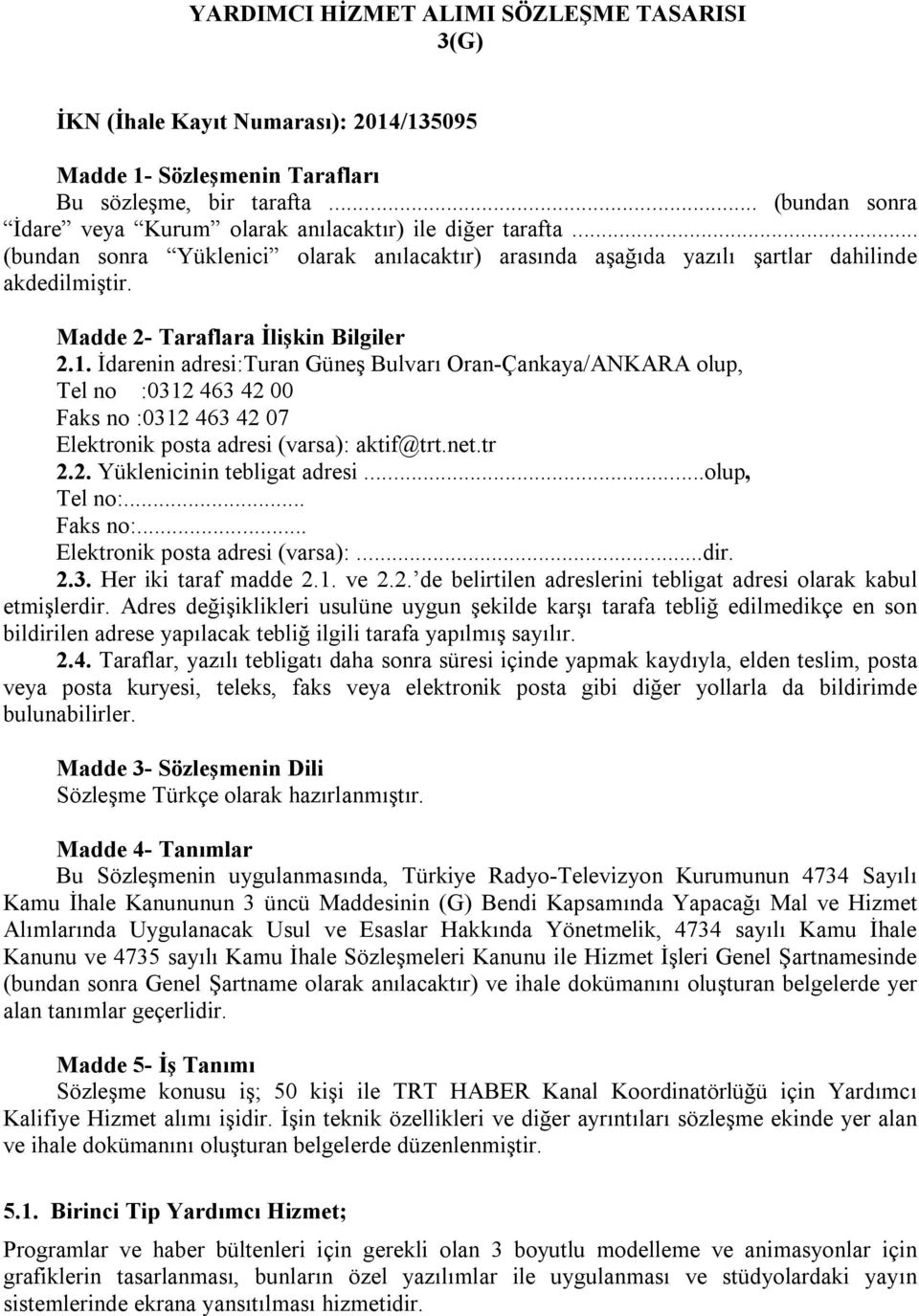 Madde 2- Taraflara İlişkin Bilgiler 2.1. İdarenin adresi:turan Güneş Bulvarı Oran-Çankaya/ANKARA olup, Tel no :0312 463 42 00 Faks no :0312 463 42 07 Elektronik posta adresi (varsa): aktif@trt.net.