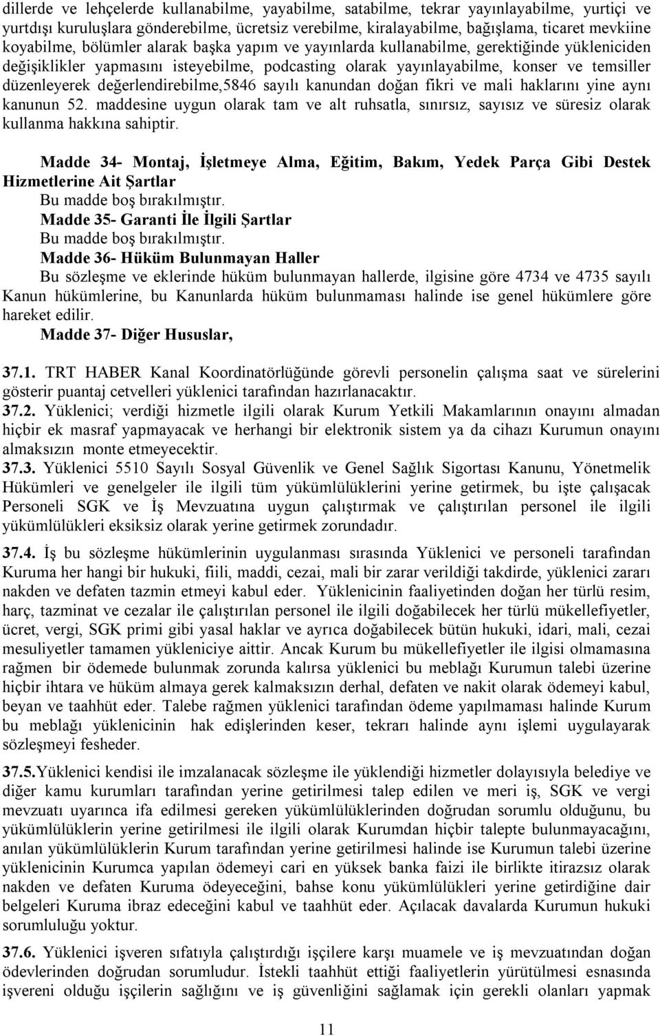 değerlendirebilme,5846 sayılı kanundan doğan fikri ve mali haklarını yine aynı kanunun 52. maddesine uygun olarak tam ve alt ruhsatla, sınırsız, sayısız ve süresiz olarak kullanma hakkına sahiptir.