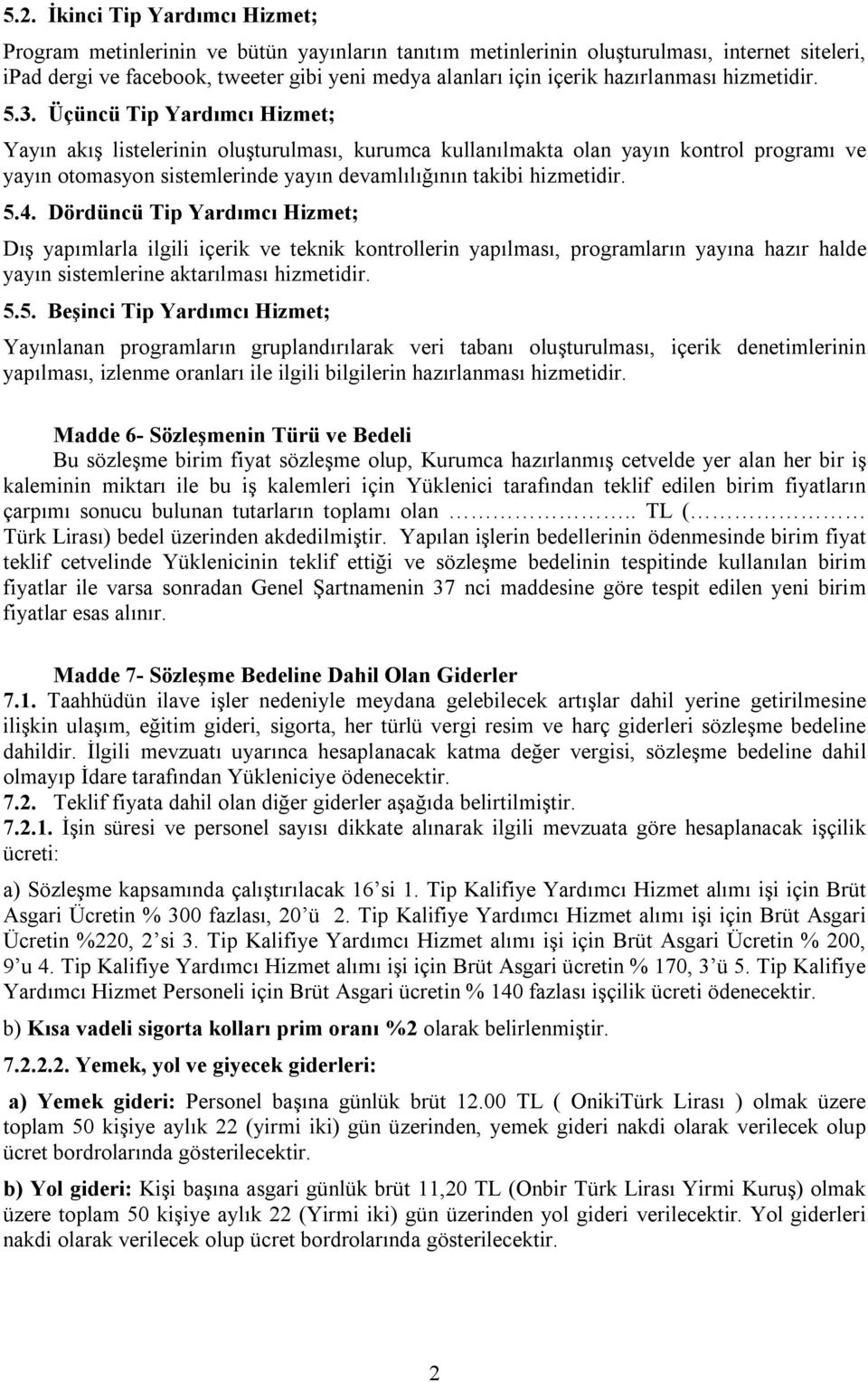 Üçüncü Tip Yardımcı Hizmet; Yayın akış listelerinin oluşturulması, kurumca kullanılmakta olan yayın kontrol programı ve yayın otomasyon sistemlerinde yayın devamlılığının takibi hizmetidir. 5.4.