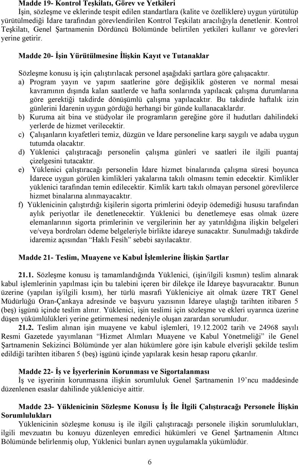 Madde 20- İşin Yürütülmesine İlişkin Kayıt ve Tutanaklar Sözleşme konusu iş için çalıştırılacak personel aşağıdaki şartlara göre çalışacaktır.