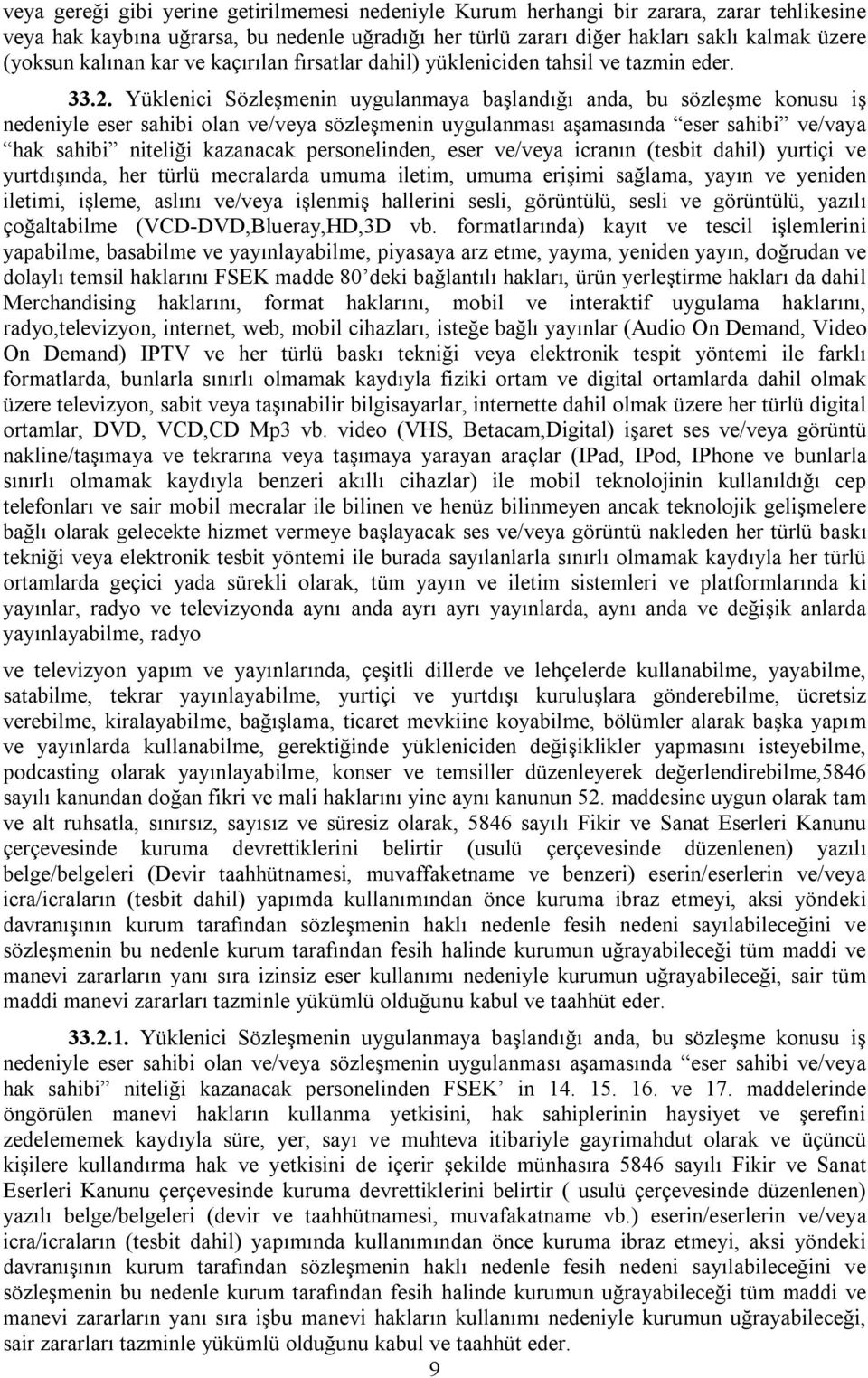 Yüklenici Sözleşmenin uygulanmaya başlandığı anda, bu sözleşme konusu iş nedeniyle eser sahibi olan ve/veya sözleşmenin uygulanması aşamasında eser sahibi ve/vaya hak sahibi niteliği kazanacak