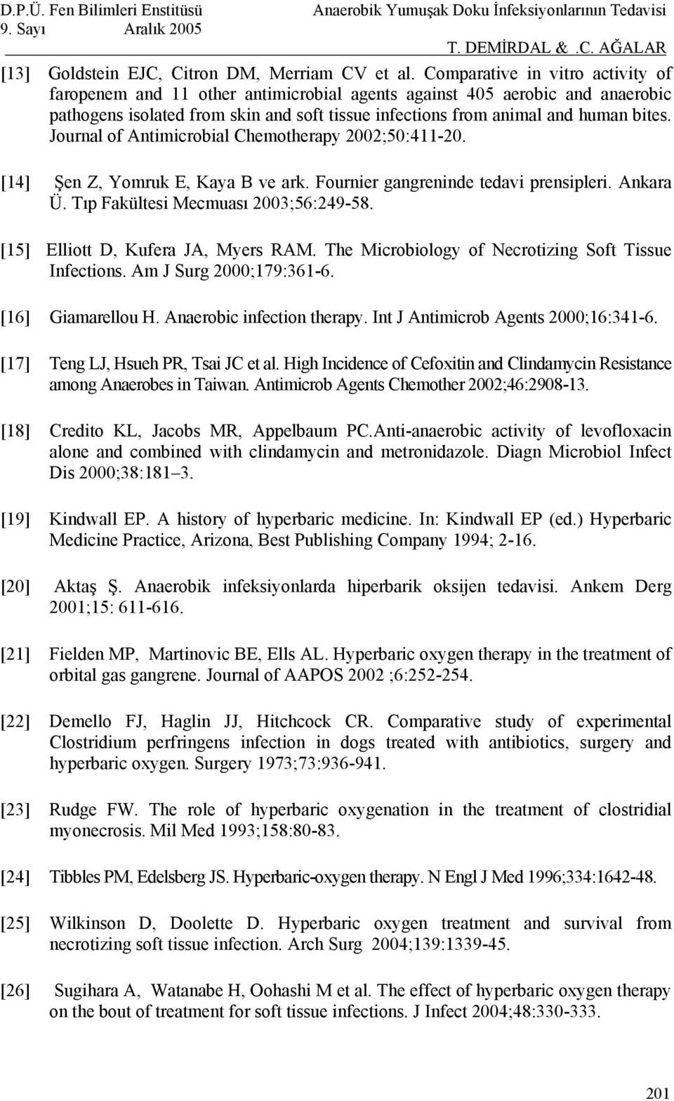 Journal of Antimicrobial Chemotherapy 2002;50:411-20. [14] Şen Z, Yomruk E, Kaya B ve ark. Fournier gangreninde tedavi prensipleri. Ankara Ü. Tıp Fakültesi Mecmuası 2003;56:249-58.