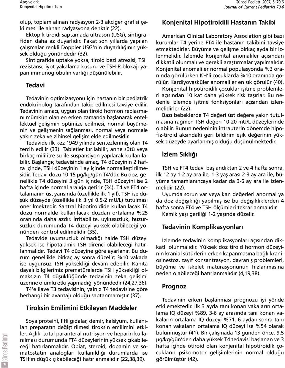 Sintigrafide uptake yoksa, tiroid bezi atrezisi, TSH rezistans, iyot yakalama kusuru ve TSH-R blokaj yapan immunoglobulin varl düflünülebilir.