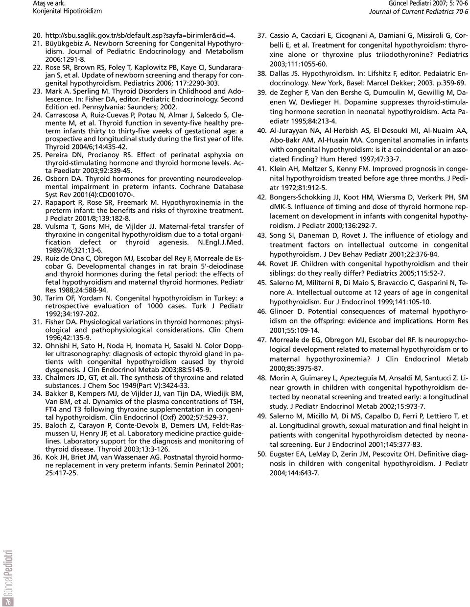 Update of newborn screening and therapy for congenital hypothyroidism. Pediatrics 2006; 117:2290-303. 23. Mark A. Sperling M. Thyroid Disorders in Chlidhood and Adolescence. In: Fisher DA, editor.