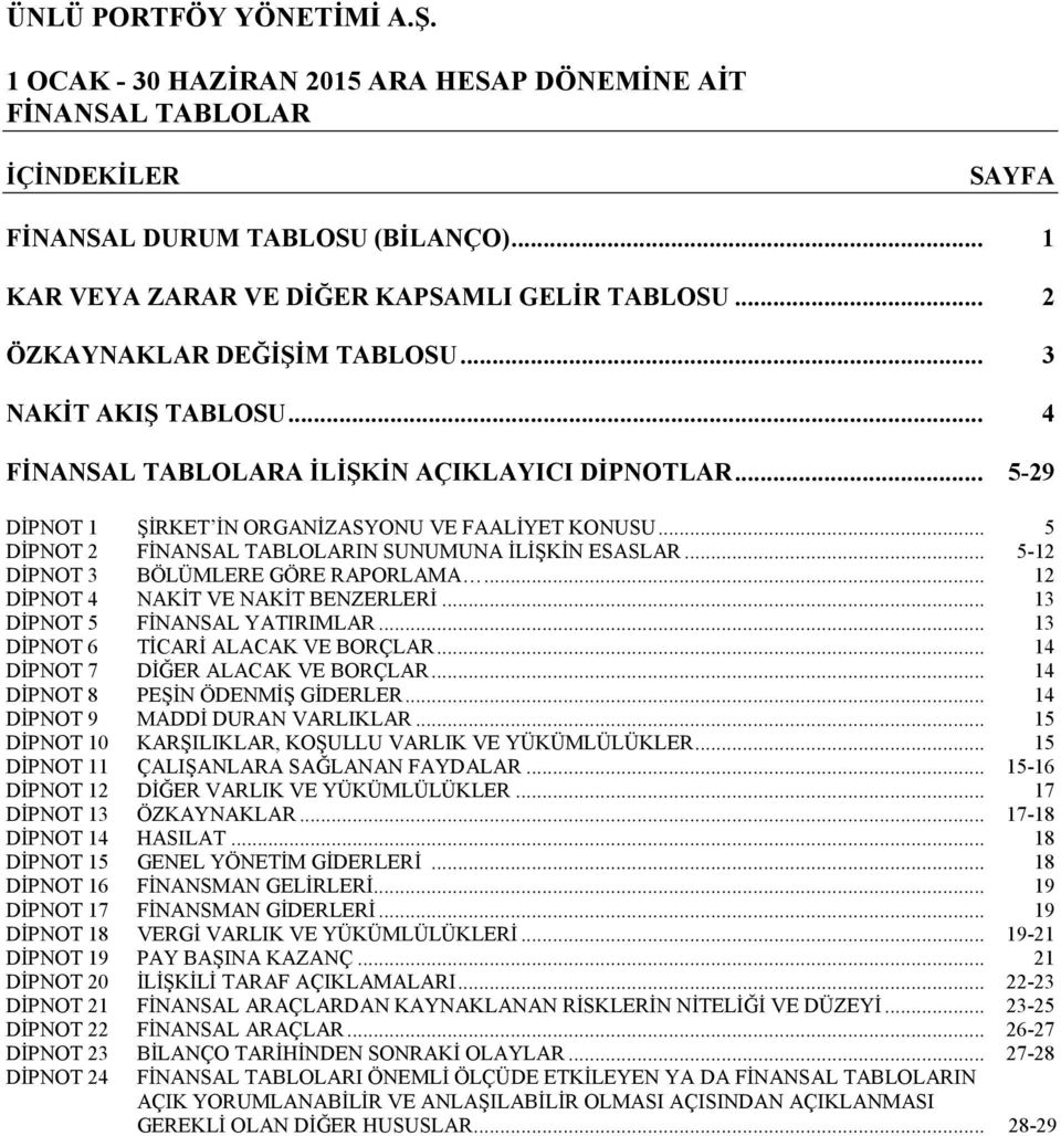 .. 13 DİPNOT 5 FİNANSAL YATIRIMLAR... 13 DİPNOT 6 TİCARİ ALACAK VE BORÇLAR... 14 DİPNOT 7 DİĞER ALACAK VE BORÇLAR... 14 DİPNOT 8 PEŞİN ÖDENMİŞ GİDERLER... 14 DİPNOT 9 MADDİ DURAN VARLIKLAR.