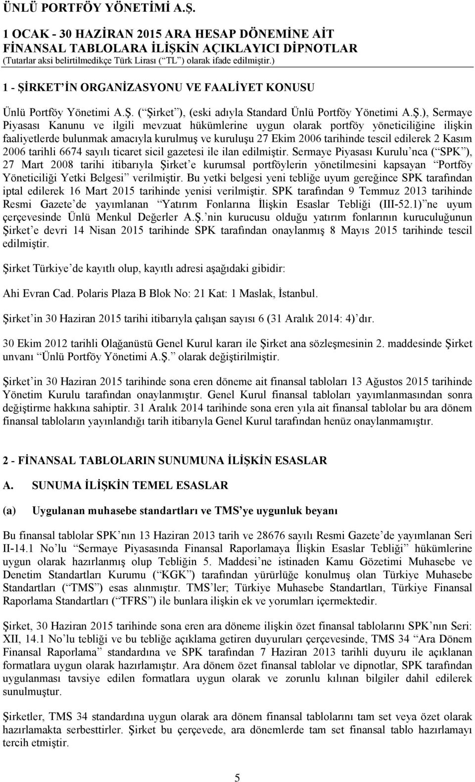 ( Şirket ), (eski adıyla Standard Ünlü Portföy Yönetimi A.Ş.), Sermaye Piyasası Kanunu ve ilgili mevzuat hükümlerine uygun olarak portföy yöneticiliğine ilişkin faaliyetlerde bulunmak amacıyla