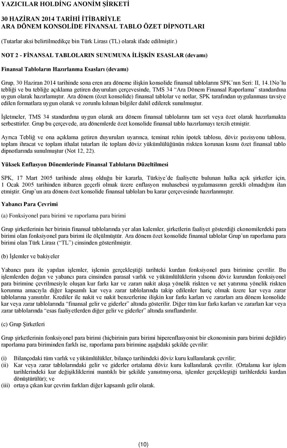 Ara dönem (özet konsolide) finansal tablolar ve notlar, SPK tarafından uygulanması tavsiye edilen formatlara uygun olarak ve zorunlu kılınan bilgiler dahil edilerek sunulmuştur.